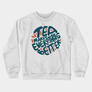 Tea Makes Everything Better Crewneck Sweatshirt